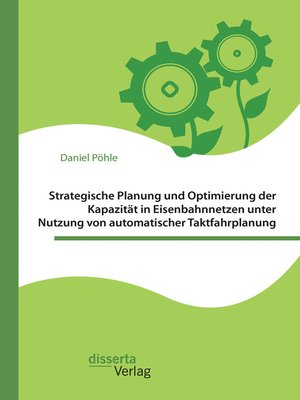 cover image of Strategische Planung und Optimierung der Kapazität in Eisenbahnnetzen unter Nutzung von automatischer Taktfahrplanung